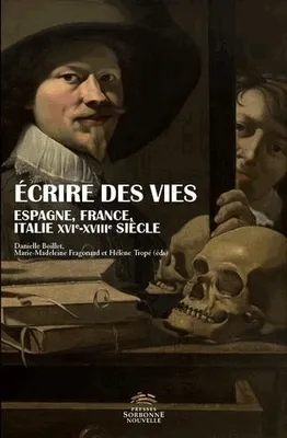 Ecrire des vies, Espagne, France, Italie XVIe-XVIIIe siècles
