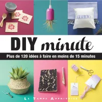 DIY minute, Plus de 120 idées à faire en moins de 15 minutes