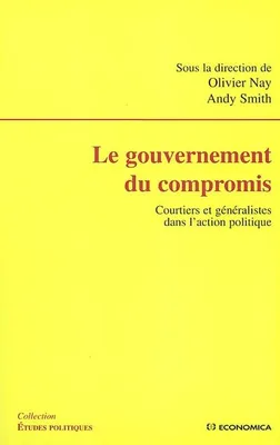 Le gouvernement du compromis - courtiers et généralistes dans l'action politique, courtiers et généralistes dans l'action politique