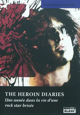 THE HEROIN DIARIES - Une année dans la vie d'une rock star brisée, une année dans la vie d'une rock star brisée