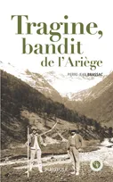 Tragine, bandit de l'Ariège - la vie aventureuse de Pierre Sarda dit Tragine