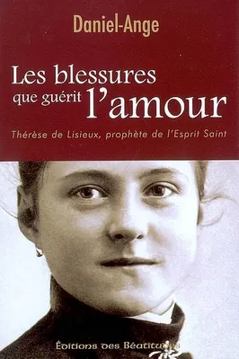 Les blessures que guérit l’amour, Thérèse de Lisieux, prophète de l'Esprit Saint