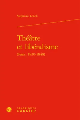 Théâtre et libéralisme, Paris, 1830-1848