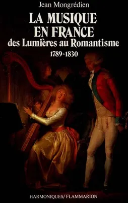 La Musique en France des Lumières au romantisme, des Lumières au Romantisme, 1789-1830