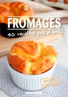 Fromages, 40 Recettes Pas À Pas