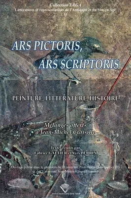 Ars pictoris, ars scriptoris, Peinture, littérature, histoire. Mélanges offerts à Jean-Michel Croisille