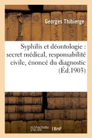 Syphilis et déontologie : secret médical, responsabilité civile, énoncé du diagnostic