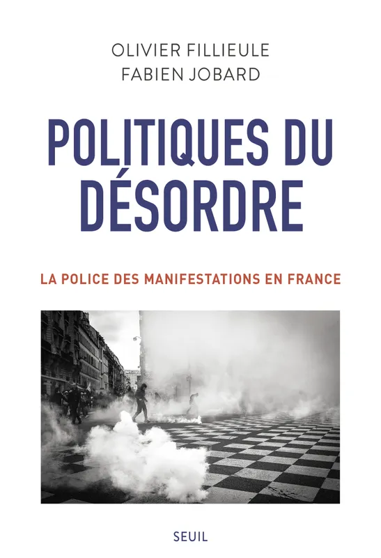 Politiques du désordre, Police et manifestations en France Olivier Fillieule, Fabien Jobard