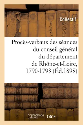 Procès-verbaux des séances du conseil général du département de Rhône-et-Loire, 1790-1793 (Éd.1895)