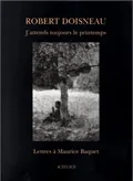 J'attends toujours le printemps - Lettres a Maurice Baquet, lettres à Maurice Baquet