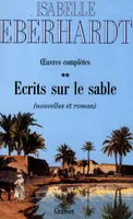 OEuvres complètes / Isabelle Eberhardt., 2, Nouvelles et roman, Ecrits sur le sable T02