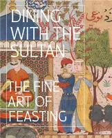 Dining with the Sultan: The Fine Art of Feasting /anglais