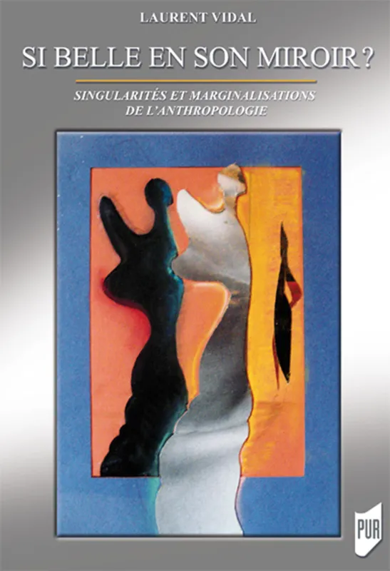 Livres Sciences Humaines et Sociales Anthropologie-Ethnologie Si belle en son miroir ?, Singularités et marginalisations de l'anthropologie Laurent Vidal