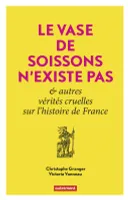 Le Vase de Soissons n'existe pas, Et autres vérités cruelles de l'histoire de France