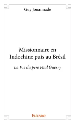 Missionnaire en indochine puis au brésil, La Vie du père Paul Guerry