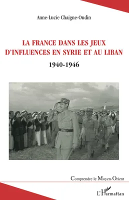 La France dans les jeux d'influences en Syrie et au Liban, 1940-1946