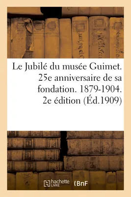 Le Jubilé du musée Guimet. 25e anniversaire de sa fondation. 1879-1904, . 2e édition publiée à l'occasion du trentième anniversaire