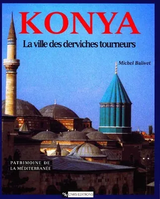 Konya : la ville des derviches tourneurs, la ville des derviches tourneurs