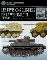 Les divisions blindées de la Wehrmacht, 1939-45 / le guide d'identification des blindés, le guide d'identification des blindés