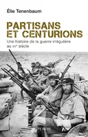 Partisans et centurions - Une histoire de la guerre irrégulière au XXe siècle