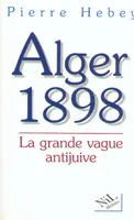Alger 1898, la grande vague antijuive, la grande vague antijuive