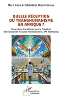 Quelle réception du transhumanisme en Afrique ?, Discussions d’un Africain avec le Président de l’Association française Transhumaniste, AFT Technoprog