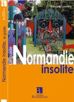 Normandie insolite - le guide, le guide