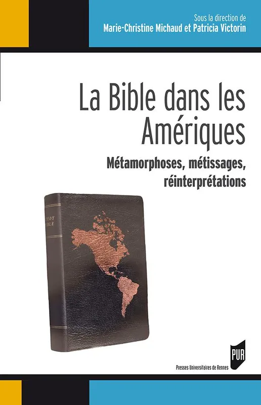 La Bible dans les Amériques, Métamorphoses, métissages, réinterprétations Marie-Christine Michaud, Patricia Victorin