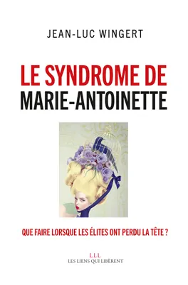 Le syndrome de Marie-Antoinette, Que faire lorsque les élites ont perdu la tête ?