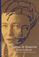 Simone de Beauvoir / écrire la liberté, Écrire la liberté