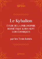 Le Kybalion (nouvelle traduction) - Étude de la philosophie hermétique et des 7 Lois cosmiques