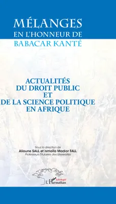 Mélanges en l'honneur de Babacar Kanté, Actualités du droit public et de la science politique en Afrique