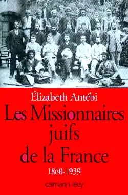 Livres Sciences Humaines et Sociales Sciences sociales Les Missionnaires juifs de la France, 1860-1939 Elizabeth Antébi