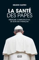 La santé des papes, Médecine, complots et foi, de Léon XIII à François