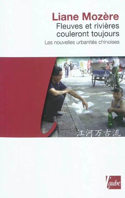 FLEUVES ET RIVIERES COULERONT TOUJOURS, les nouvelles urbanités chinoises Liane Mozère