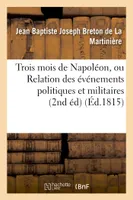 Trois mois de Napoléon, ou Relation des événemens politiques et militaires (2nd éd) (Éd.1815), qui ont amené la belle journée du 8 juillet 1815...