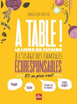 A table !, Le livre de cuisine à l'usage des familles écoresponsables