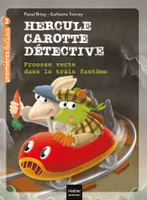 Hercule Carotte, détective, 8, Hercule Carotte - Frousse verte dans le train fantôme CP/CE1 6/7 ans