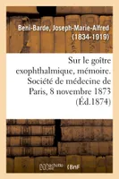 Quelques considérations sur le goître exophthalmique, mémoire, Société de médecine de Paris, 8 novembre 1873