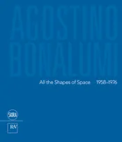 Agostino Bonalumi All the Shapes of Space 1958-1976 /anglais
