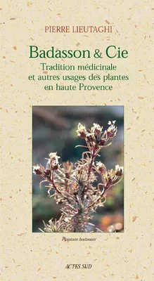 BADASSON ET CIE : TRADITION MEDICINALE, Tradition médicinale et autres usages des plantes en Haute Provence