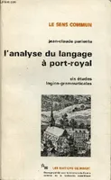 L'analyse du langage à Port-Royal. Six études logico-grammaticales, 6 études logico-grammaticales