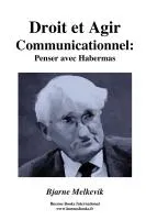 Droit et agir communicationnel: Penser avec Habermas, penser avec Habermas