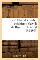 Les Statuts des maitres cuisiniers de la ville de Bayeux, 1473-1731