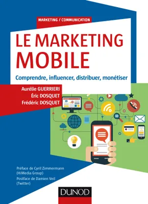 Le Marketing mobile - Comprendre, influencer, distribuer, monétiser, Comprendre, influencer, distribuer, monétiser