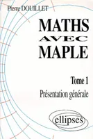 Maths avec Maple., Tome 1, Présentation générale, Mathématiques avec MAPLE - Tome 1 - Présentation générale, utilisant les exercices 1990-1995 du concours général