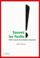 Sauvez les forêts !, Petit manuel de résistance citoyenne