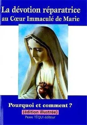 La dévotion réparatrice au Coeur Immaculé de Marie, pourquoi et comment ?