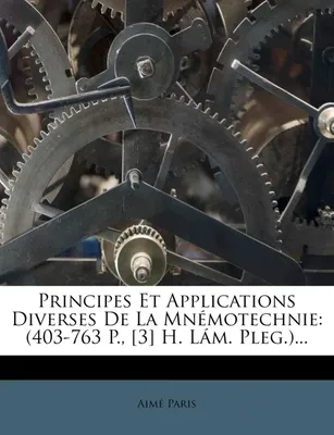 Principes Et Applications Diverses De La Mnémotechnie, (403-763 P., [3] H. Lám. Pleg.)...