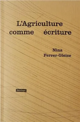 Nina Ferrer Gleize L'Agriculture Comme Ecriture /franCais